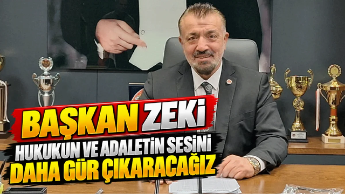 Başkan Zeki Hukukun ve Adaletin Sesini Daha Gür Çıkaracağız