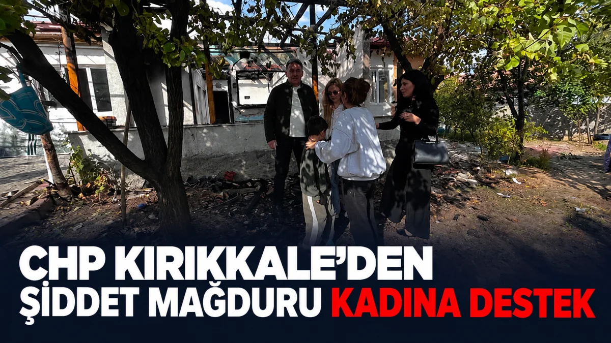 CHP KIRIKKALE’DEN ŞİDDET MAĞDURU KADINA DESTEK