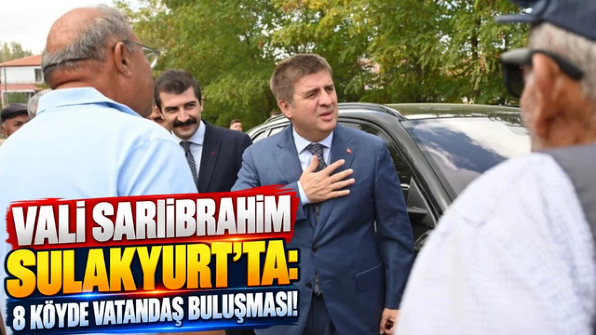 VALİ SARIİBRAHİM SULAKYURT’TA: 8 KÖYDE VATANDAŞ BULUŞMASI!