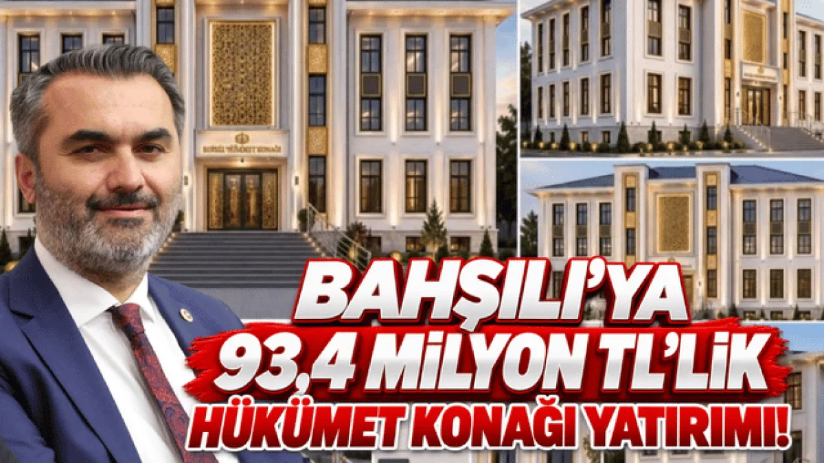 BAHŞILI’YA 93,4 MİLYON TL’LİK HÜKÜMET KONAĞI YATIRIMI!