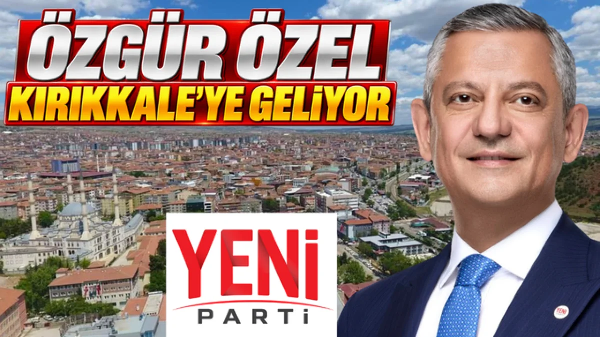 Özgür Özel Kırıkkale’ye geliyor